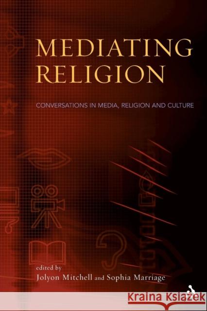 Mediating Religion: Studies in Media, Religion, and Culture Mitchell, Jolyon P. 9780567088079 T. & T. Clark Publishers