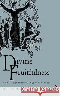 Divine Fruitfulness: A Guide Through Balthasar's Theology Beyond the Trilogy Nichols Op, Aidan 9780567089335 T. & T. Clark Publishers