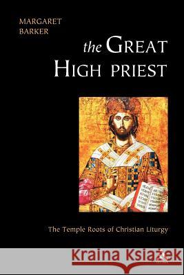 Great High Priest: The Temple Roots of Christian Liturgy Barker, Margaret 9780567089427 CONTINUUM TRADE PUBLISHING