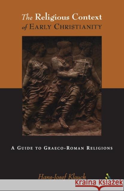 The Religious Context of Early Christianity : A Guide to Graeco-Roman Religions Hans-Josef Klauck Brian McNeil 9780567089434