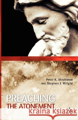 Preaching the Atonement Peter K. Stevenson Stephen I. Wright 9780567089991