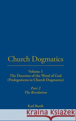 Church Dogmatics: Volume 1 - The Doctrine of the Word of God (Prolegomena to Church Dogmatics) Part 2 - The Revelation Karl Barth Thomas F. Torrance Geoffrey W. Bromiley 9780567090126 T. & T. Clark Publishers