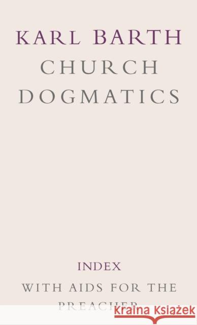 Church Dogmatics: Volume 5 - Index, with AIDS to the Preacher Barth, Karl 9780567090461 T. & T. Clark Publishers