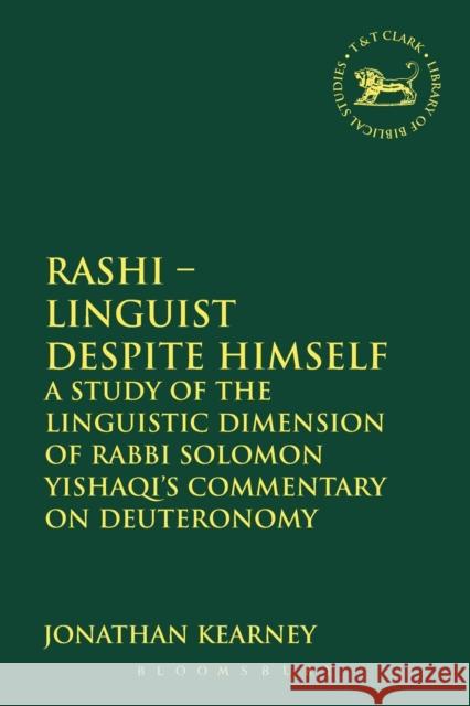 Rashi - Linguist Despite Himself: A Study of the Linguistic Dimension of Rabbi Solomon Yishaqi's Commentary on Deuteronomy Kearney, Jonathan 9780567095589