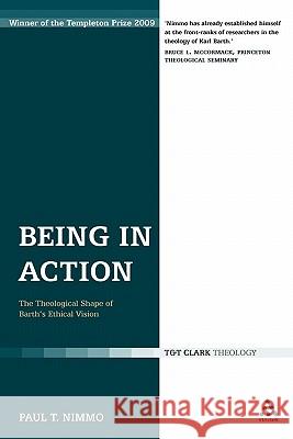 Being in Action: The Theological Shape of Barth's Ethical Vision Nimmo, Paul T. 9780567099198