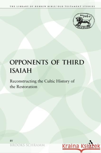 The Opponents of Third Isaiah: Reconstructing the Cultic History of the Restoration Schramm, Brooks 9780567102140 Sheffield Academic Press