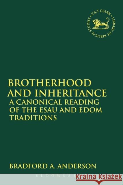 Brotherhood and Inheritance: A Canonical Reading of the Esau and Edom Traditions Anderson, Bradford A. 9780567103819