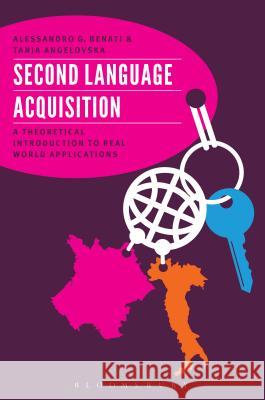 Second Language Acquisition: A Theoretical Introduction to Real World Applications Alessandro G. Benati Tanja Angelovska 9780567104496 Bloomsbury Academic