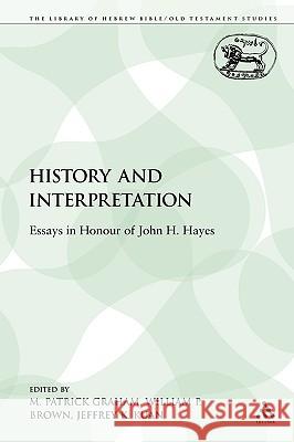 History and Interpretation: Essays in Honour of John H. Hayes Graham, M. Patrick 9780567112057