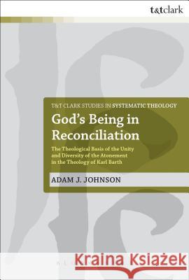 God's Being in Reconciliation: The Theological Basis of the Unity and Diversity of the Atonement in the Theology of Karl Barth Johnson, Adam J. 9780567123459 0