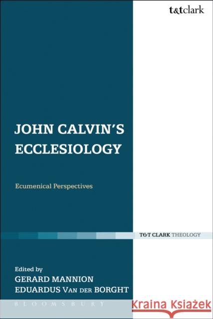 John Calvin's Ecclesiology: Ecumenical Perspectives Mannion, Gerard 9780567124524