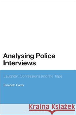 Analysing Police Interviews: Laughter, Confessions and the Tape Carter, Elisabeth 9780567129093