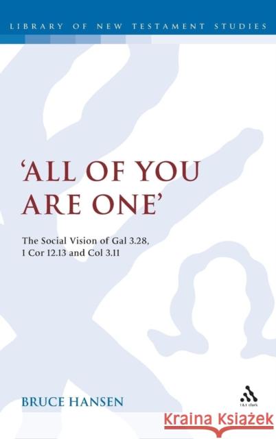 'All of You Are One': The Social Vision of Gal 3.28, 1 Cor 12.13 and Col 3.11 Hansen, Bruce 9780567136046