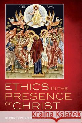 Ethics in the Presence of Christ Christopher R. J. Holmes 9780567144287 Bloomsbury Publishing PLC