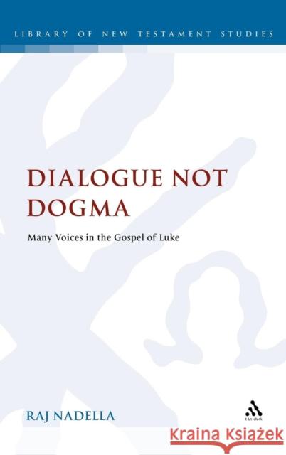 Dialogue Not Dogma: Many Voices in the Gospel of Luke Nadella, Raj 9780567145437