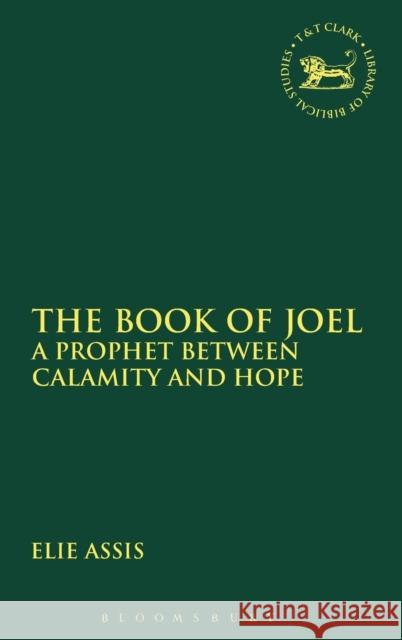 The Book of Joel: A Prophet Between Calamity and Hope Assis, Elie 9780567147875 0
