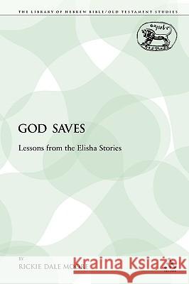 God Saves: Lessons from the Elisha Stories Moore, Rickie Dale 9780567158659