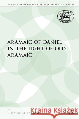 The Aramaic of Daniel in the Light of Old Aramaic Zdravko Stefanovic 9780567174437 Sheffield Academic Press
