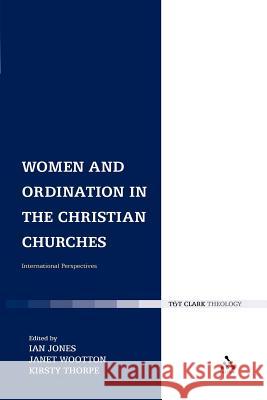 Women and Ordination in the Christian Churches: International Perspectives Jones, Ian 9780567176158 T&t Clark Int'l