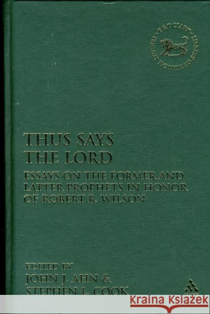 Thus Says the Lord: Essays on the Former and Latter Prophets in Honor of Robert R. Wilson Ahn, John J. 9780567178046 Continuum