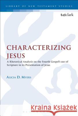 Characterizing Jesus: A Rhetorical Analysis on the Fourth Gospel's Use of Scripture in Its Presentation of Jesus Myers, Alicia D. 9780567182357