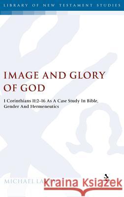 Image and Glory of God: 1 Corinthians 11:2-16 as a Case Study in Bible, Gender and Hermeneutics Lakey, Michael 9780567182609
