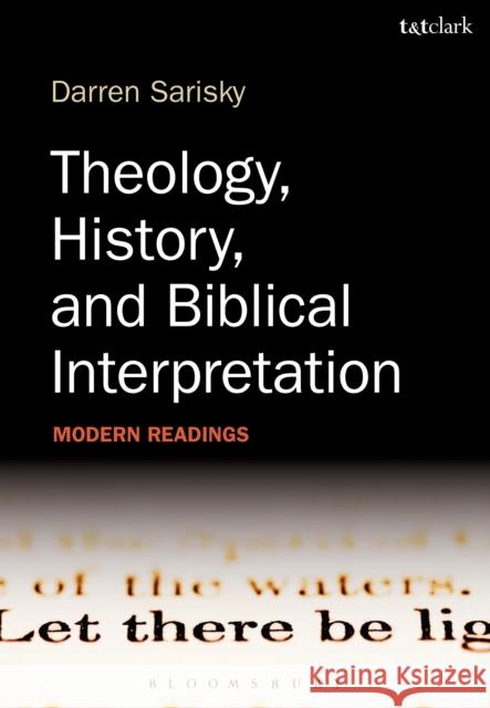 Theology, History, and Biblical Interpretation: Modern Readings Sarisky, Darren 9780567184276 T & T Clark International