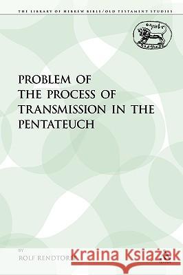 The Problem of the Process of Transmission in the Pentateuch Rolf Rendtorff 9780567187925