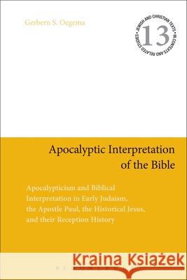 Apocalyptic Interpretation of the Bible: Apocalypticism and Biblical Interpretation in Early Judaism, the Apostle Paul, the Historical Jesus, and Thei Oegema, Gerbern S. 9780567188755 T & T Clark International