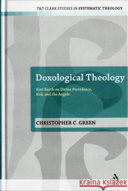 Doxological Theology: Karl Barth on Divine Providence, Evil, and the Angels Green, Christopher C. 9780567191182