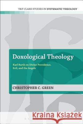 Doxological Theology: Karl Barth on Divine Providence, Evil, and the Angels Green, Christopher C. 9780567196514