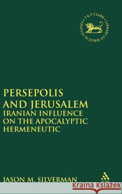 Persepolis and Jerusalem: Iranian Influence on the Apocalyptic Hermeneutic Silverman, Jason M. 9780567205513
