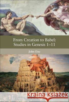 From Creation to Babel: Studies in Genesis 1-11 John Day 9780567215093 Bloomsbury Academic
