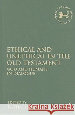 Ethical and Unethical in the Old Testament: God and Humans in Dialogue Dell, Katharine J. 9780567217097 0