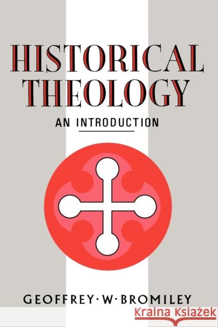 Historical Theology: An Introduction Bromiley, Geoffrey W. 9780567223579