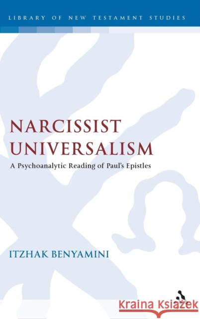 Narcissist Universalism: A Psychoanalytic Reading of Paul's Epistles Benyamini, Itzhak 9780567226143