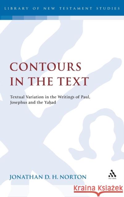 Contours in the Text: Textual Variation in the Writings of Paul, Josephus and the Yahad Norton, Jonathan D. H. 9780567229397