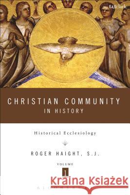 Christian Community in History Volume 1: Historical Ecclesiology Roger D. Haight 9780567231543