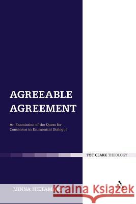 Agreeable Agreement: An Examination of the Quest for Consensus in Ecumenical Dialogue Hietamäki, Minna 9780567232595 T&t Clark Int'l