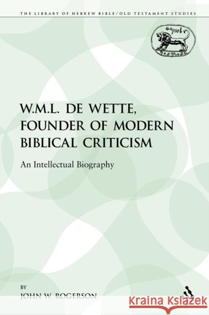 W.M.L. de Wette, Founder of Modern Biblical Criticism: An Intellectual Biography Rogerson, John W. 9780567233882 Sheffield Academic Press