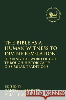 The Bible as a Human Witness to Divine Revelation: Hearing the Word of God Through Historically Dissimilar Traditions Heskett, Randall 9780567237293 0