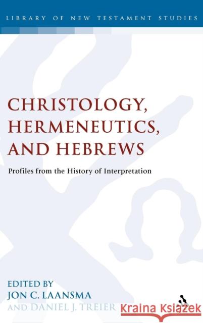 Christology, Hermeneutics, and Hebrews: Profiles from the History of Interpretation Laansma, Jon C. 9780567238597 T & T Clark International