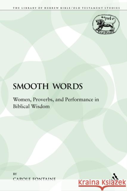 Smooth Words: Women, Proverbs and Performance in Biblical Wisdom Fontaine, Carole 9780567243157