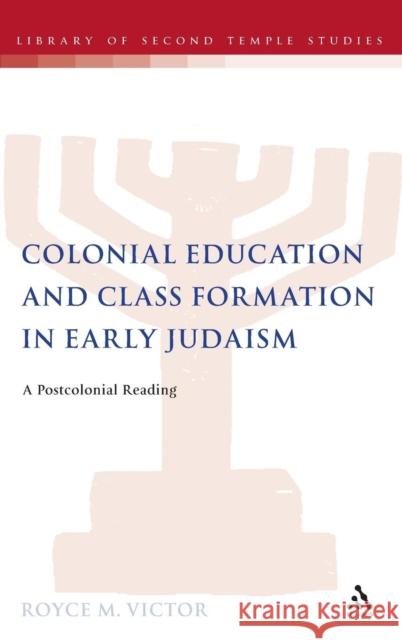 Colonial Education and Class Formation in Early Judaism: A Postcolonial Reading Victor, Royce M. 9780567247193 CONTINUUM INTERNATIONAL PUBLISHING GROUP LTD.
