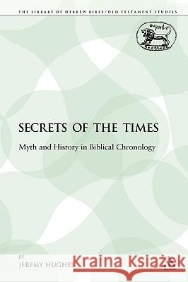 Secrets of the Times: Myth and History in Biblical Chronology Hughes, Jeremy 9780567254146