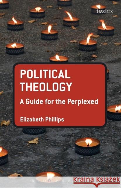 Political Theology: A Guide for the Perplexed Philips, Elizabeth 9780567263544