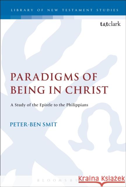 Paradigms of Being in Christ: A Study of the Epistle to the Philippians Smit, Peter-Ben 9780567271624 0
