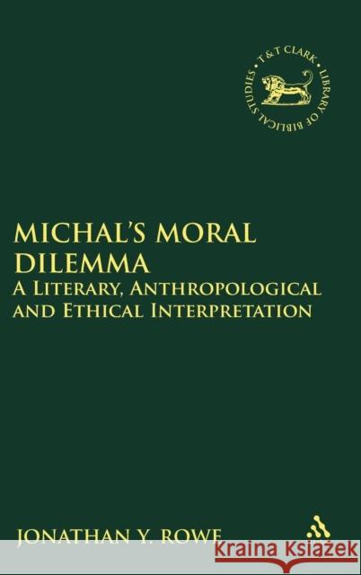 Michal's Moral Dilemma: A Literary, Anthropological and Ethical Interpretation Rowe, Jonathan Y. 9780567271792 T & T Clark International