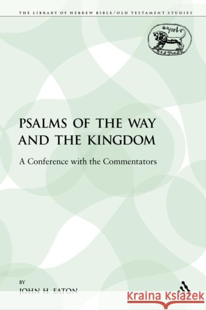 Psalms of the Way and the Kingdom: A Conference with the Commentators Eaton, John H. 9780567274892 Sheffield Academic Press