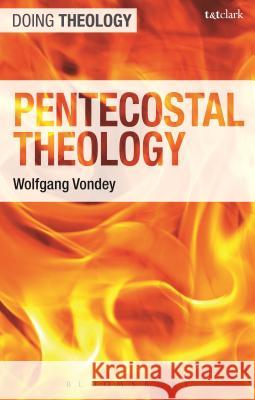 Pentecostal Theology: Living the Full Gospel Wolfgang Vondey 9780567275394 T & T Clark International